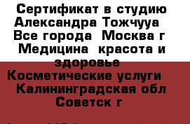 Сертификат в студию Александра Тожчууа - Все города, Москва г. Медицина, красота и здоровье » Косметические услуги   . Калининградская обл.,Советск г.